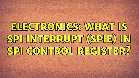 Electronics: What is SPI Interrupt (SPIE) in SPI control register? (3 Solutions!!)