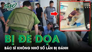 Xót Xa Bác Sĩ Bị Người Nhà Bệnh Nhân Đe Dọa Không Nhớ Nổi Số Lần Mình Bị Đánh | SKĐS