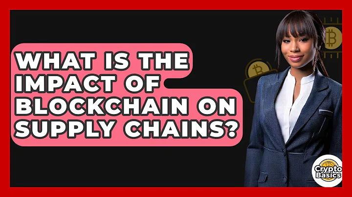 What Is The Impact Of Blockchain On Supply Chains? - CryptoBasics360.com
