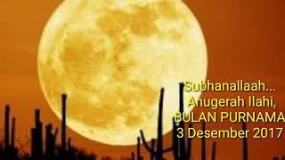 SUBHANALLAAH,, Bulan Purnama Super 3 Desember 2017