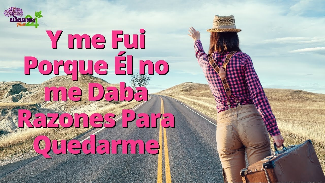 Y me fui porque él no me daba razones para quedarme 😔Reflexiones Fácil