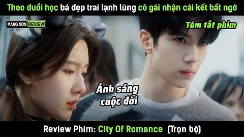 [Review phim] Theo đuổi học bá đẹp trai lạnh lùng cô gái nhận cái kết bất ngờ