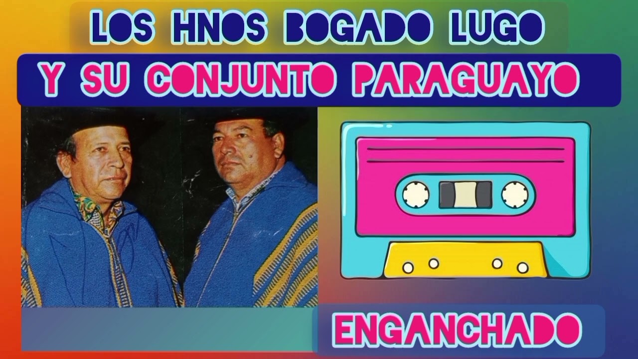 DÚO HERMANOS BOGADO LUGO Y SU CONJUNTO PARAGUAYO. ENGANCHADO