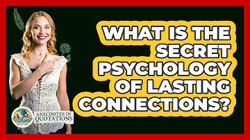What Is The Secret Psychology Of Lasting Connections? - Anecdotes in Quotation