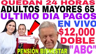 PAGO $12,000 ÚLTIMO DÍA PENSIÓN ADULTOS MAYORES 65 PROGRAMAS BIENESTAR AVISO AMLO ARIADNA MONTIEL