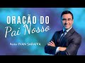 Pr. Ivan Saraiva - Oração do Pai Nosso