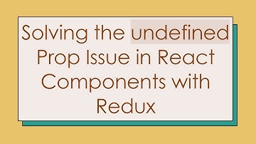 Solving the undefined Prop Issue in React Components with Redux