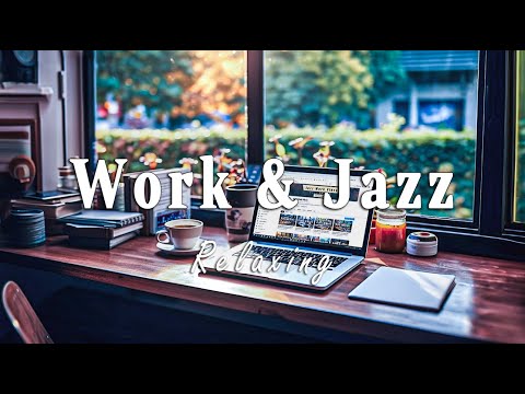 Work & Jazz | Jazz Music for Work and Study: Relaxing Background for Concentration and Stress Relief