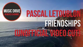 Pascal Letoublon - Friendships (Unofficial Video Cut)