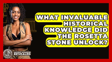 What Invaluable Historical Knowledge Did The Rosetta Stone Unlock? - Ancient Wonders Revealed