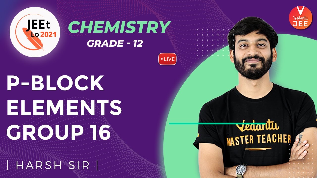 P Block Elements | Group 16 | Class 12 | JEE Main 2021 | JEEt Lo 2021 | Vedantu JEE