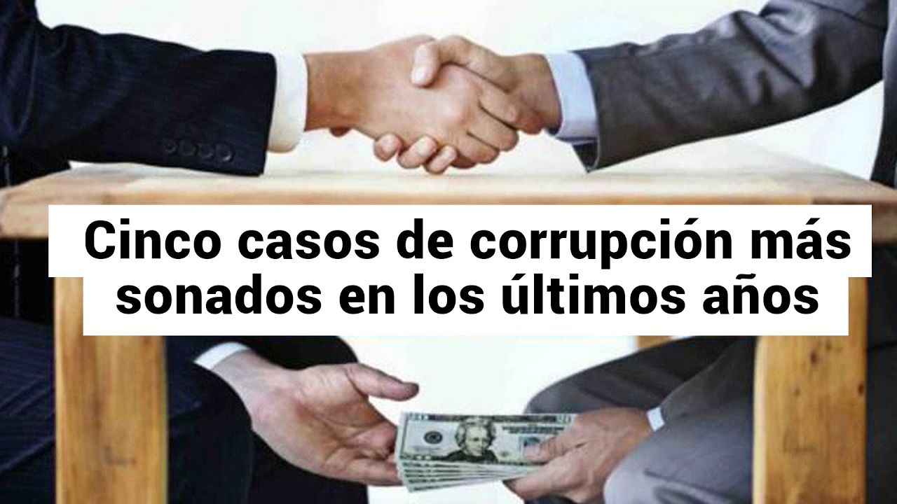 Estos son los cinco casos de corrupción más sonados en los últimos años ...