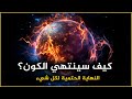 كيف سينتهي الكون أخطر نظرية علمية تشرح النهاية الحتمية لكل شيء 