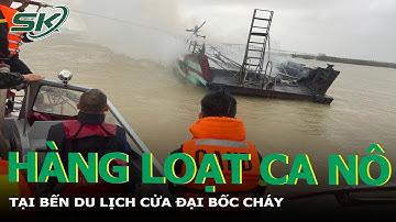 Cháy Tàu Du Lịch Và Ca Nô Ở Biển Cửa Đại | SKĐS