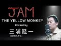 THE YELLOW MONKEY「JAM」を三浦隆一(空想委員会)が歌ってみた