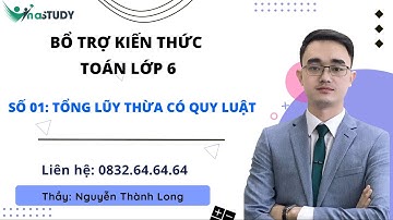 Bổ trợ toán lớp 6 - Số 01 - Tính tổng dãy luỹ thừa có quy luật - Thầy Nguyễn Thành Long