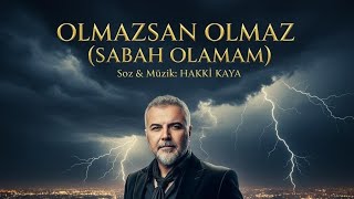 ​🎵 Olmazsan Olmaz (Sabah Olamam) - Söz&Müzik Hakkı Kaya