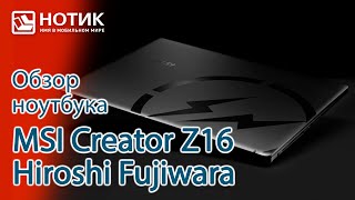Обзор лимитированного издания ноутбука MSI Creator Z16 Hiroshi Fujiwara — лучший друг дизайнера