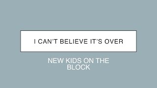 New Kids On The Block | I Can’t Believe It’s Over (Lyrics)