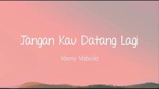 Vanny Vabiola - Jangan Kau Datang Lagi (Lirik)