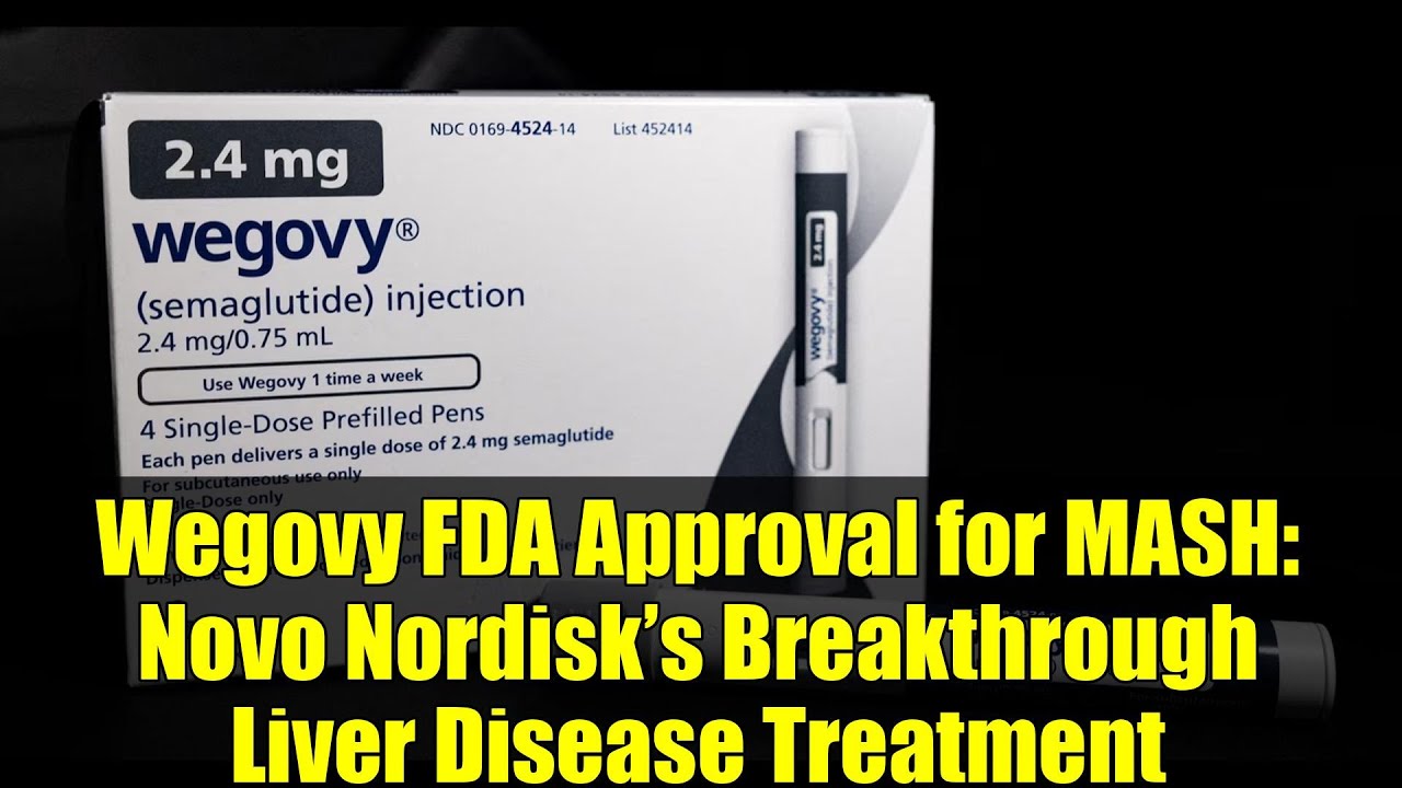 Wegovy FDA Approval for MASH: Novo Nordisk’s Breakthrough Liver Disease Treatment