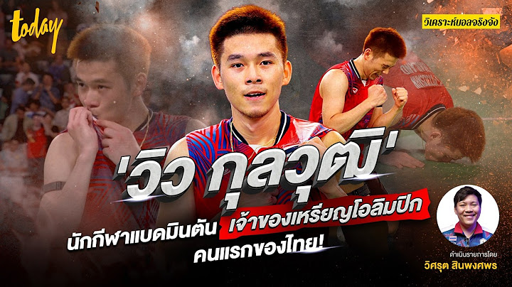 'วิว กุลวุฒิ' จากนักแบดมินตันแชมป์เยาวชนโลกสู่เจ้าของเหรียญโอลิมปิกคนแรกของไทย | วิเคราะห์บอลจริงจัง