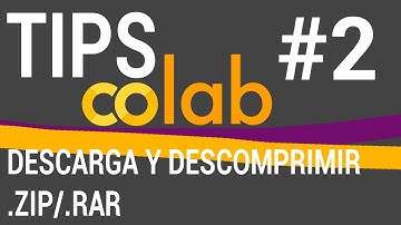 Tips Google Colab: descargar y descomprimir archivos  .zip y .rar
