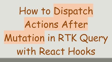 How to Dispatch Actions After Mutation in RTK Query with React Hooks