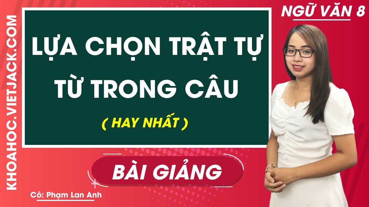 Học tốt ngữ văn lớp 8 tập 2 | Lựa chọn trật tự từ trong câu – Ngữ văn 8 – Cô Phạm Lan Anh (HAY NHẤT)