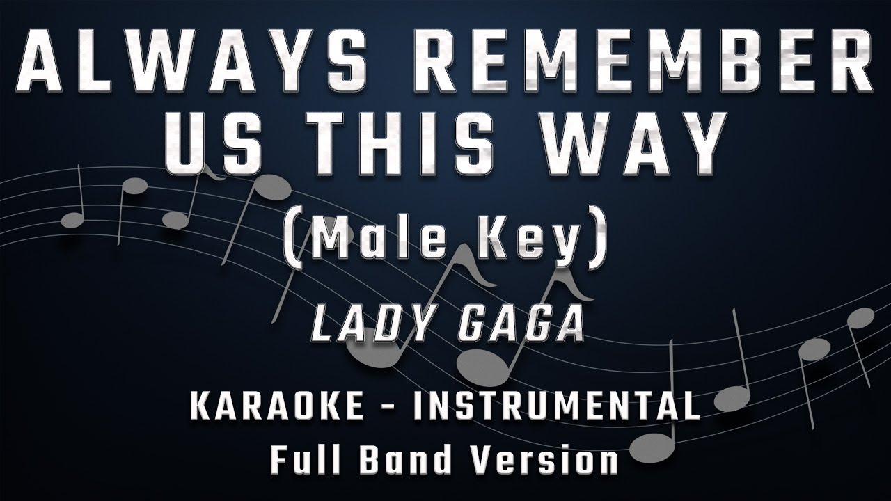 ALWAYS REMEMBER US THIS WAY - MALE KEY - FULL BAND KARAOKE - INSTRUMENTAL - LADY GAGA ALWAYS REMEMBER US THIS WAY - MALE KEY - FULL BAND KARAOKE - INSTRUMENTAL - LADY GAGA