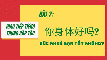 BÀI 7 - Tự học giao tiếp tiếng Trung cấp tốc từ A-Z. 第七课。你身体好吗? Sức khoẻ bạn tốt không? #7
