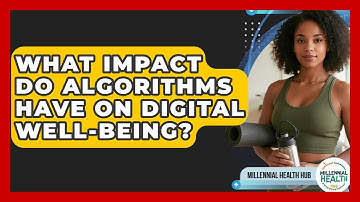 What Impact Do Algorithms Have On Digital Well-being? - Millennial Health Hub