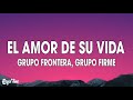 Grupo Frontera x Grupo Firme - EL AMOR DE SU VIDA (Letra)