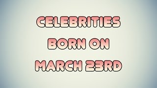 Celebrities born on March 23rd