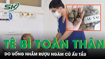 Uống rượu ngâm củ ấu tẩu, người đàn ông tê bì toàn thân | SKĐS