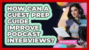 How Can A Guest Prep Guide Improve Podcast Interviews? - Modern Podcaster Hub
