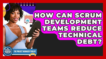 How Can Scrum Development Teams Reduce Technical Debt? - The Project Manager Toolkit