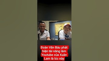 Đoàn Văn Báu phát hiện tài năng làm Youtube của Xuân Lam là lúc này #doanvanbau #xuanlambohanhlao
