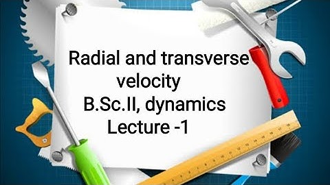Radial and transverse velocity, B.Sc. 2nd year, dynamics, lecture 1