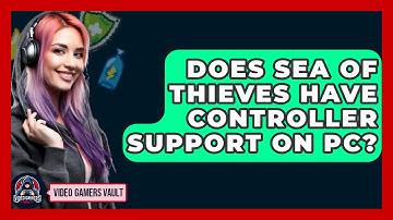 Does Sea Of Thieves Have Controller Support On PC? - Video Gamers Vault