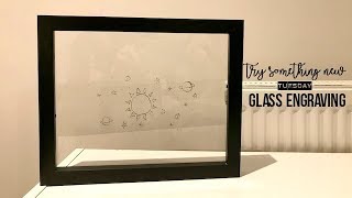 Try Something New Tuesday: Glass Engraving Etching