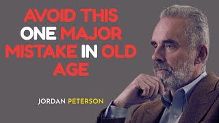 Avoid This ONE Major Mistake in Old Age | Jordan Peterson Most Urgent Advice