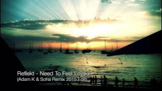 Reflekt - Need To Feel Loved (Adam K & Soha Remix 2015 Edit) OFFICIAL
