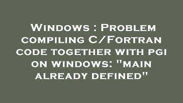 Windows : Problem compiling C/Fortran code together with pgi on windows: "main already defined"