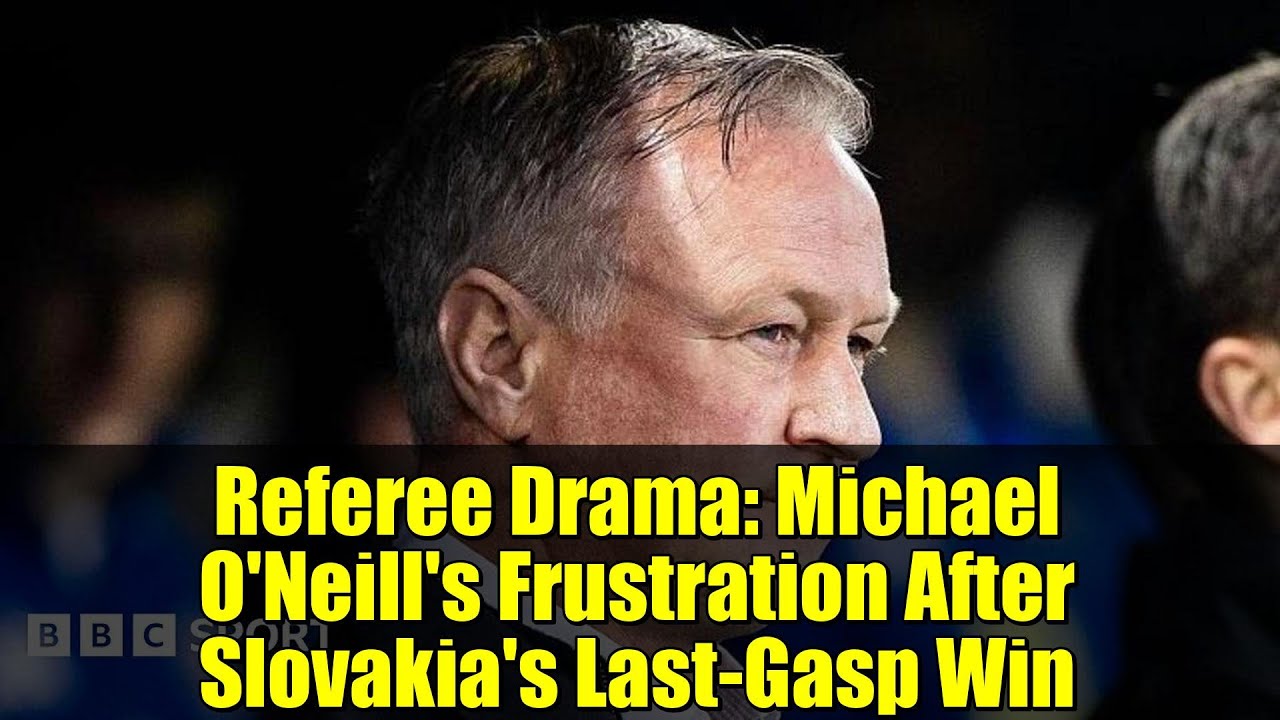 Referee Drama: Michael O'Neill's Frustration After Slovakia's Last-Gasp Win