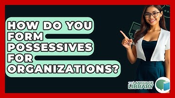 How Do You Form Possessives For Organizations? - The Language Library