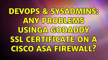DevOps & SysAdmins: Any problems usinga GoDaddy SSL certificate on a Cisco ASA firewall?