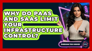 Why Do PaaS And SaaS Limit Your Infrastructure Control? - Emerging Tech Insider
