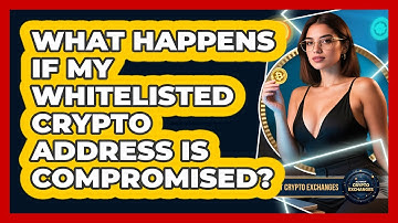 What Happens If My Whitelisted Crypto Address Is Compromised? - All About Crypto Exchanges