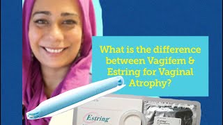 What is the difference between Vagifem and Estring?